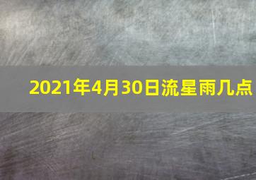 2021年4月30日流星雨几点