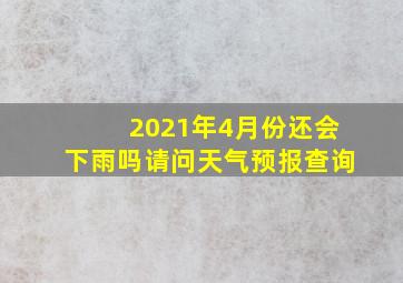 2021年4月份还会下雨吗请问天气预报查询