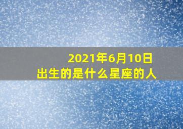 2021年6月10日出生的是什么星座的人