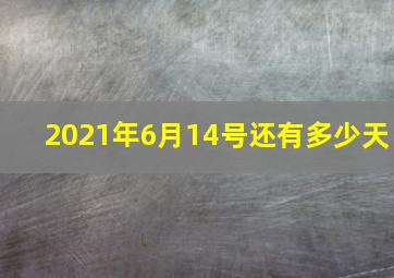 2021年6月14号还有多少天