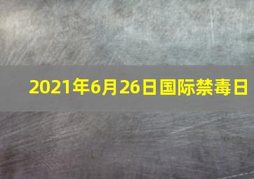 2021年6月26日国际禁毒日