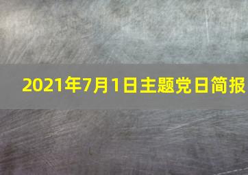 2021年7月1日主题党日简报