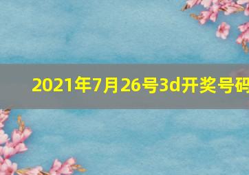 2021年7月26号3d开奖号码