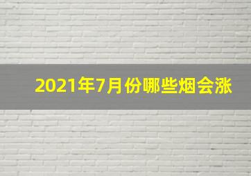 2021年7月份哪些烟会涨