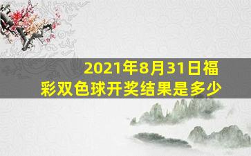 2021年8月31日福彩双色球开奖结果是多少