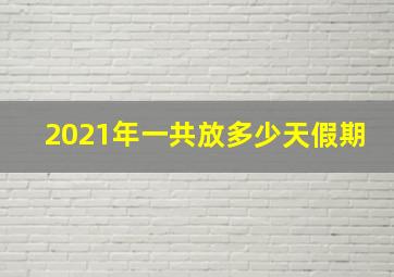 2021年一共放多少天假期