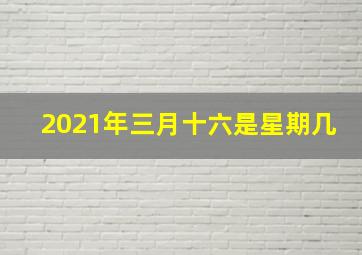 2021年三月十六是星期几