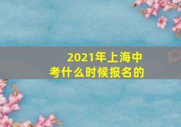 2021年上海中考什么时候报名的