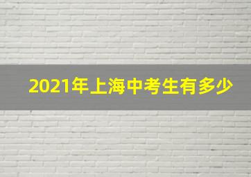 2021年上海中考生有多少