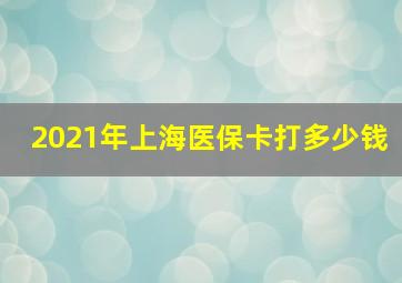 2021年上海医保卡打多少钱