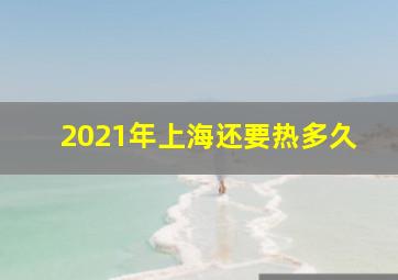 2021年上海还要热多久