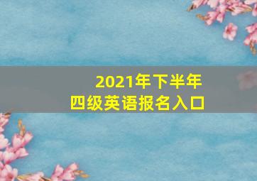 2021年下半年四级英语报名入口