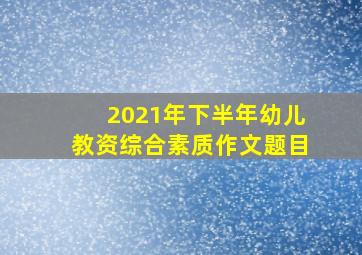 2021年下半年幼儿教资综合素质作文题目