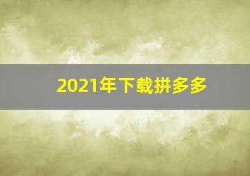 2021年下载拼多多