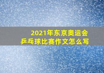 2021年东京奥运会乒乓球比赛作文怎么写