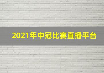 2021年中冠比赛直播平台