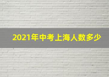 2021年中考上海人数多少