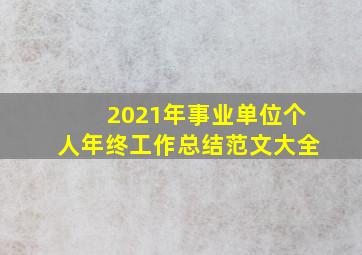 2021年事业单位个人年终工作总结范文大全