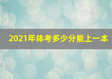 2021年体考多少分能上一本