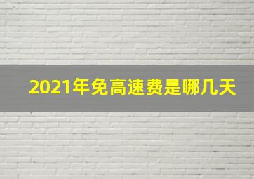 2021年免高速费是哪几天