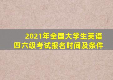 2021年全国大学生英语四六级考试报名时间及条件