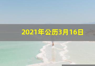 2021年公历3月16日