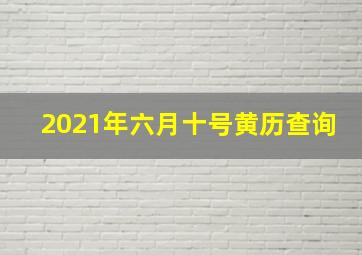 2021年六月十号黄历查询