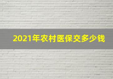 2021年农村医保交多少钱