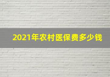 2021年农村医保费多少钱