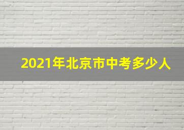 2021年北京市中考多少人