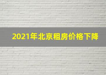 2021年北京租房价格下降