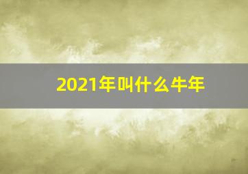 2021年叫什么牛年