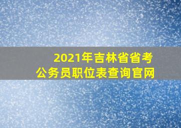 2021年吉林省省考公务员职位表查询官网