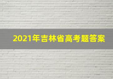 2021年吉林省高考题答案