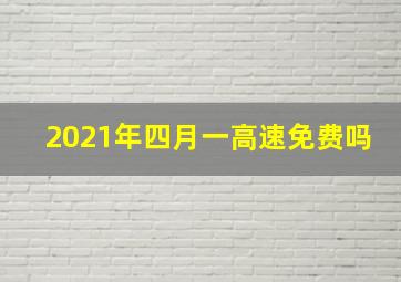 2021年四月一高速免费吗