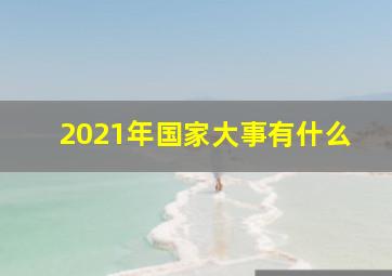 2021年国家大事有什么