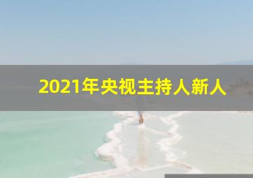 2021年央视主持人新人