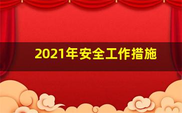 2021年安全工作措施