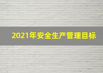 2021年安全生产管理目标