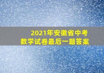 2021年安徽省中考数学试卷最后一题答案