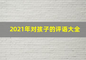 2021年对孩子的评语大全