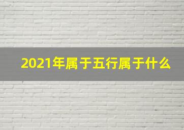 2021年属于五行属于什么