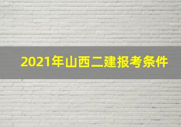 2021年山西二建报考条件