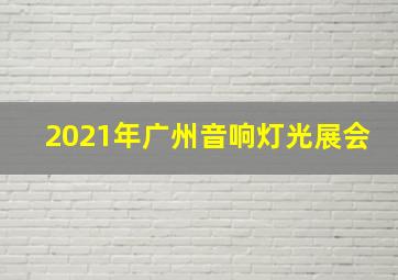 2021年广州音响灯光展会