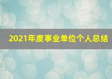 2021年度事业单位个人总结