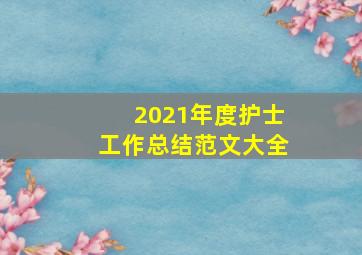 2021年度护士工作总结范文大全