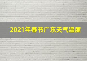 2021年春节广东天气温度