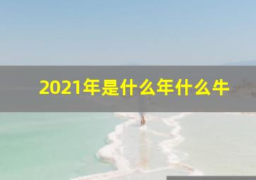 2021年是什么年什么牛