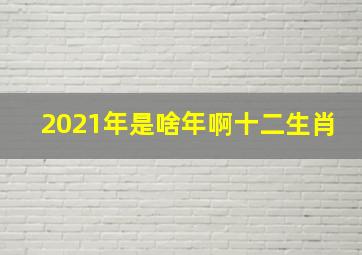 2021年是啥年啊十二生肖