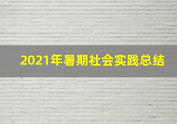 2021年暑期社会实践总结